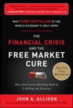 Hardcover The Financial Crisis and the Free Market Cure: Why Pure Capitalism Is the World Economy's Only Hope Book