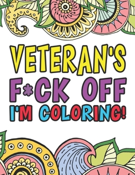 Veteran's F*ck Off I'm Coloring | A Totally Irreverent Adult Coloring Book Gift For Swearing Like A Veteran | Holiday Gift & Birthday Present For ... Force | Soldiers | Marines | Military Officer