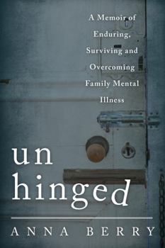 Hardcover Unhinged: A Memoir of Enduring, Surviving and Overcoming Family Mental Illness Book