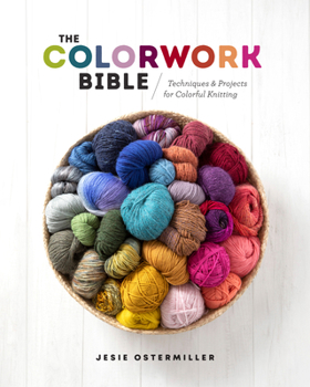 Hardcover The Colorwork Bible: Techniques and Projects for Colorful Knitting Book