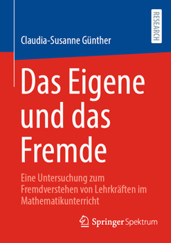 Paperback Das Eigene Und Das Fremde: Eine Untersuchung Zum Fremdverstehen Von Lehrkräften Im Mathematikunterricht [German] Book