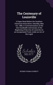 Hardcover The Centenary of Louisville: A Paper Read Before the Southern Historical Association, Saturday, May 1St, 1880, in Commemoration of the One Hundredt Book