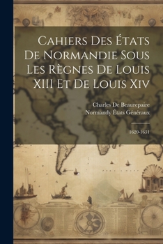 Paperback Cahiers Des États De Normandie Sous Les Règnes De Louis XIII Et De Louis Xiv: 1620-1631 [French] Book