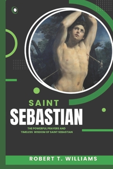 Paperback SAINT SEBASTIAN: Powerful Prayers and Timeless Wisdom of Saint Sebastian Book