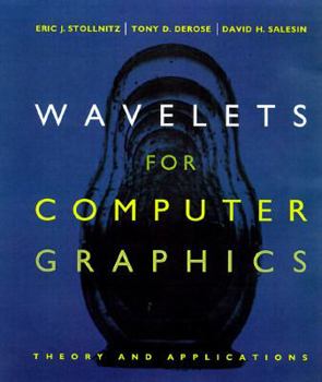 Hardcover Wavelets for Computer Graphics: Theory and Applications (The Morgan Kaufmann Series in Computer Graphics) Book