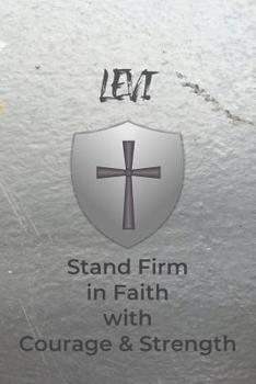 Levi Stand Firm in Faith with Courage & Strength: Personalized Notebook for Men with Bibical Quote from 1 Corinthians 16:13