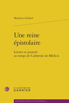 Paperback Une Reine Epistolaire: Lettres Et Pouvoir Au Temps de Catherine de Medicis [French] Book
