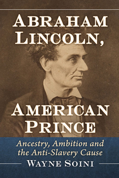 Paperback Abraham Lincoln, American Prince: Ancestry, Ambition and the Anti-Slavery Cause Book