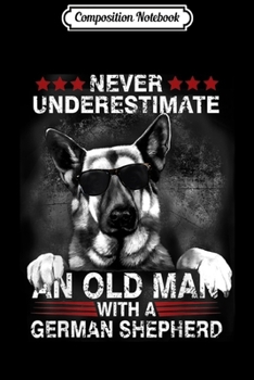 Composition Notebook: Never Underestimate An Old Man - German Shepherd Dog  Journal/Notebook Blank Lined Ruled 6x9 100 Pages