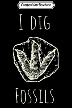 Composition Notebook: I Dig Fossils Dinosaur Footprint Geology Paleontology Journal/Notebook Blank Lined Ruled 6x9 100 Pages
