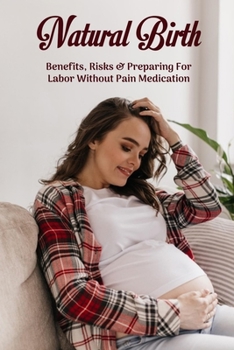 Natural Birth - Benefits, Risks & Preparing For Labor Without Pain Medication: Exercises To Prepare For Natural Childbirth