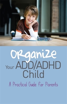 Paperback Organize Your ADD/ADHD Child: A Practical Guide for Parents Book