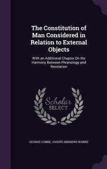 Hardcover The Constitution of Man Considered in Relation to External Objects: With an Additional Chapter On the Harmony Between Phrenology and Revelation Book