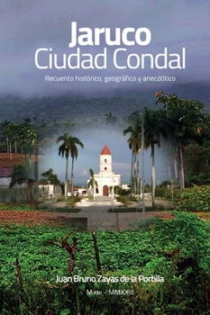 Hardcover JARUCO, Ciudad Condal: Recuento histórico, geográfico y anecdótico de la ciudad de Jaruco [Spanish] Book