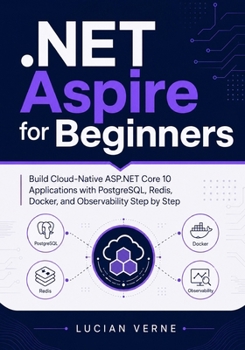 .NET Aspire for Beginners: Build Cloud-Native ASP.NET Core 10 Applications with PostgreSQL, Redis, Docker, and Observability Step by Step
