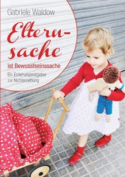 Paperback Elternsache ist Bewusstseinssache: Ein Erziehungsratgeber zur Nichterziehung [German] Book
