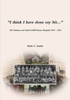 Paperback "I think I have done my bit..."- The Soldiers and Staff of Hill House Hospital 1915 -1918 Book