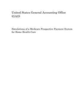 Simulations of a Medicare Prospective Payment System for Home Health Care