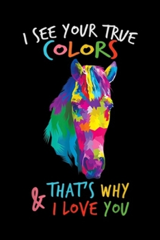 I see your true colors & that's why I love you: Autism Awareness It's OK to be different Colorful Horse Journal/Notebook Blank Lined Ruled 6x9 100 Pages