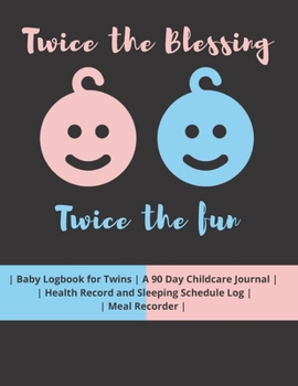 Twice the Blessing Twice the Fun: Baby Logbook for Twins | A 90 Day Childcare Journal |  | Health Record and Sleeping Schedule Log | | Meal Recorder |