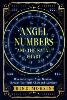 Angel Numbers and the Natal Chart: How to Interpret Angel Numbers Through Your Birth Chart and Astrology (Angel Numbers of the Soul)