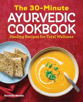 Paperback The 30-Minute Ayurvedic Cookbook: Healing Recipes for Total Wellness Book