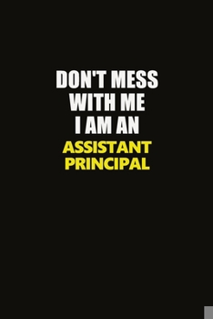 Paperback Don't Mess With Me I Am An Assistant Principal: Career journal, notebook and writing journal for encouraging men, women and kids. A framework for buil Book