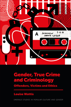 Hardcover Gender, True Crime and Criminology: Offenders, Victims and Ethics Book