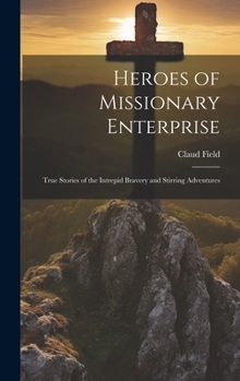Hardcover Heroes of Missionary Enterprise: True Stories of the Intrepid Bravery and Stirring Adventures Book