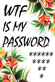 WTF Is My Password: password book, password log book and internet password organizer, alphabetical password book, Logbook To Protect Usernames and ... notebook, password book small 6 x 9: WTF Is My Pa