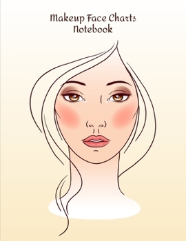 Makeup Face Charts Notebook: Make Up Practice Chart Book.contouring Paint And Blush For Professional Makeup Artists  8.5*11 Inch