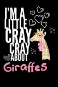 I'm a Little Cray Cray About Giraffes: Funny Novelty Notebook Cute Giraffe Gifts for Girls & Women: Small Blank Lined Journal for Writing