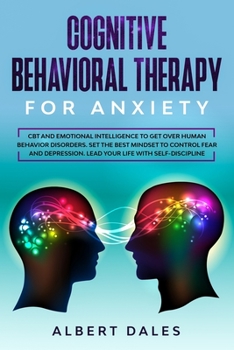 Paperback Cognitive Behavioral Therapy for Anxiety: CBT and Emotional Intelligence to get over Human Behavior Disorders. Set the Best Mindset to Control Fear an Book