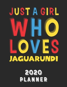 Just A Girl Who Loves Jaguarundi 2020 Planner: Weekly Monthly 2020 Planner For Girl Women Who Loves Jaguarundi 8.5x11 67 Pages