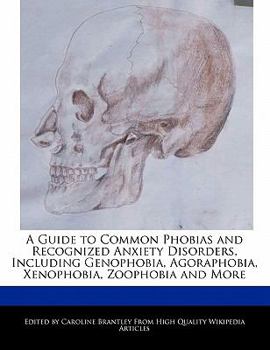 Paperback A Guide to Common Phobias and Recognized Anxiety Disorders, Including Genophobia, Agoraphobia, Xenophobia, Zoophobia and More Book