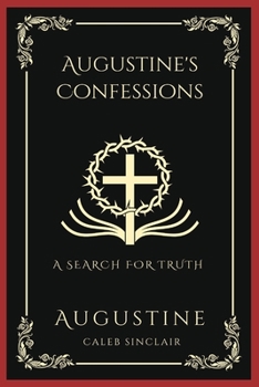 Paperback Augustine's Confessions: A Search For Truth (and Disillusionment with Worldly Beliefs) (Grapevine Press) Book