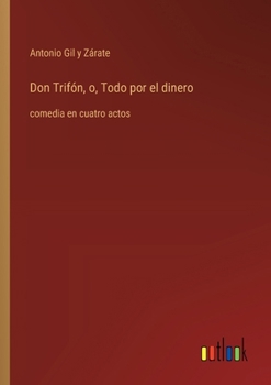 Paperback Don Trifón, o, Todo por el dinero: comedia en cuatro actos [Spanish] Book