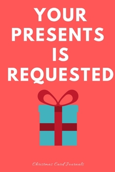 Your Presents is Requested Christmas Card Journals: Funny Sarcastic Christmas Stocking Filler Gift Idea. Joke Notebook Journal & Sketch Diary Present 6x9 Lined and plain.
