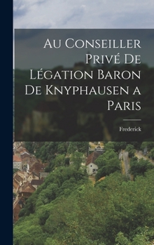 Hardcover Au Conseiller Privé de Légation Baron de Knyphausen a Paris [German] Book