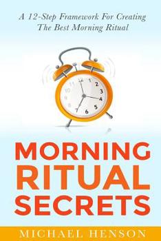 Paperback Morning Ritual Secrets: 12 Simple and Easy Techniques to Help You Wake Up Motivated, Productive and Achieve Your Goals! Book