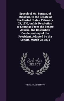 Hardcover Speech of Mr. Benton, of Missouri, in the Senate of the United States, February 27, 1835, on his Resolution to Expunge From the Senate Journal the Res Book