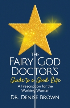 Fairy God Doctor's Guide to a Good Life : A Prescription for the Working Woman