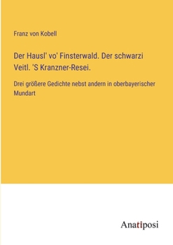 Paperback Der Hausl' vo' Finsterwald. Der schwarzi Veitl. 'S Kranzner-Resei.: Drei größere Gedichte nebst andern in oberbayerischer Mundart [German] Book