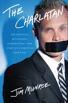 Hardcover The Charlatan: The Skeptical, Mysterious, Supernatural True Story of a Christian Magician Book