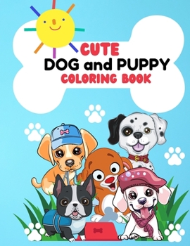 Cute Dog and Puppy Coloring Book: Super Fun Coloring Book with Cute Dog and Puppy 50 Coloring for Kids Cute and Fun Designs: Happy Dog, Playful dog, ... for Toddlers, Girls, Boys Ages 2-4, 4-8