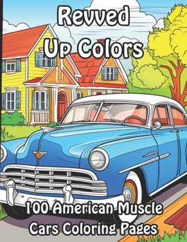 Revved Up Colors: 100 American Muscle Cars Coloring Pages