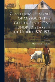 Paperback Centennial History of Missouri (the Center State) one Hundred Years in the Union, 1820-1921; Volume 5 Book