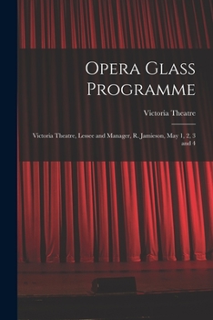 Paperback Opera Glass Programme [microform]: Victoria Theatre, Lessee and Manager, R. Jamieson, May 1, 2, 3 and 4 Book