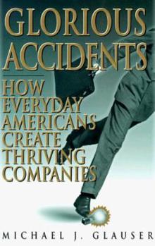 Hardcover Glorious Accidents: How Everyday Americans Create Thriving Companies Book