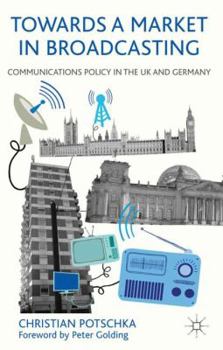 Hardcover Towards a Market in Broadcasting: Communications Policy in the UK and Germany Book